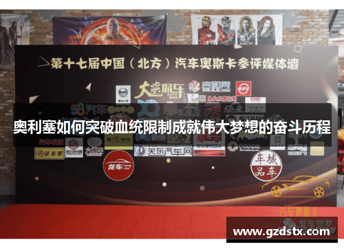 奥利塞如何突破血统限制成就伟大梦想的奋斗历程