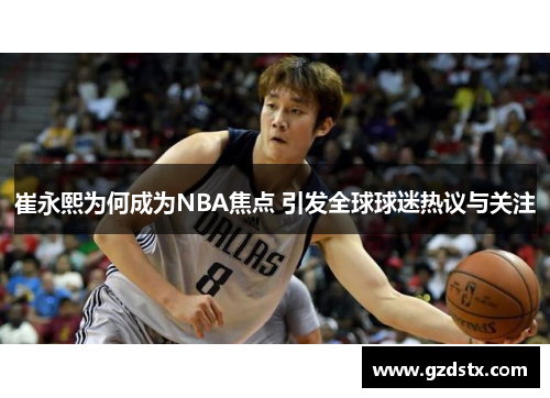 崔永熙为何成为NBA焦点 引发全球球迷热议与关注