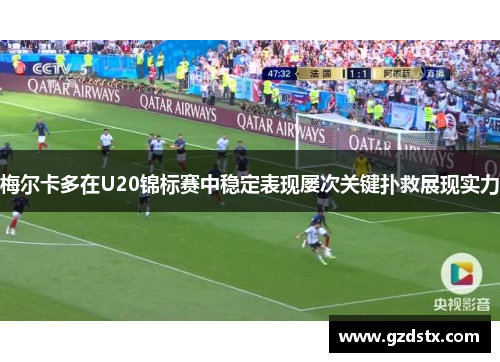 梅尔卡多在U20锦标赛中稳定表现屡次关键扑救展现实力