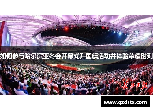 如何参与哈尔滨亚冬会开幕式升国旗活动并体验荣耀时刻