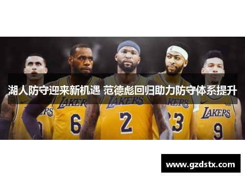 湖人防守迎来新机遇 范德彪回归助力防守体系提升