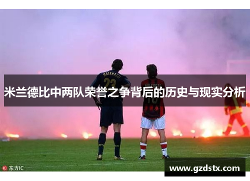 米兰德比中两队荣誉之争背后的历史与现实分析