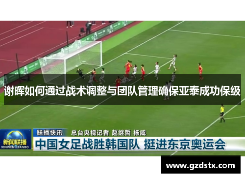 谢晖如何通过战术调整与团队管理确保亚泰成功保级